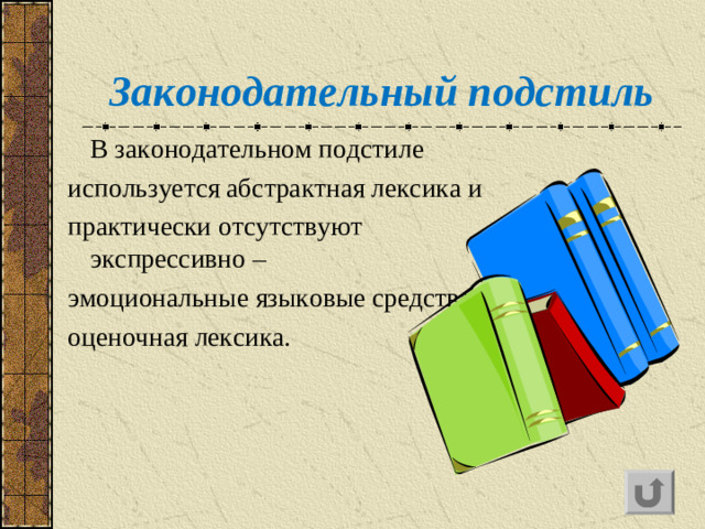 Законодательный подстиль   В законодательном подстиле используется абстрактная лексика и практически отсутствуют экспрессивно – эмоциональные языковые средства, оценочная лексика.