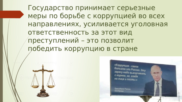 Государство принимает серьезные меры по борьбе с коррупцией во всех направлениях, усиливается уголовная ответственность за этот вид преступлений – это позволит победить коррупцию в стране