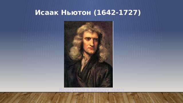 Исаак Ньютон (1642-1727) Вернуться к выбору тем→