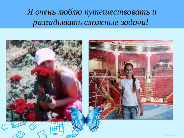 Я очень люблю путешествовать и разгадывать сложные задачи!