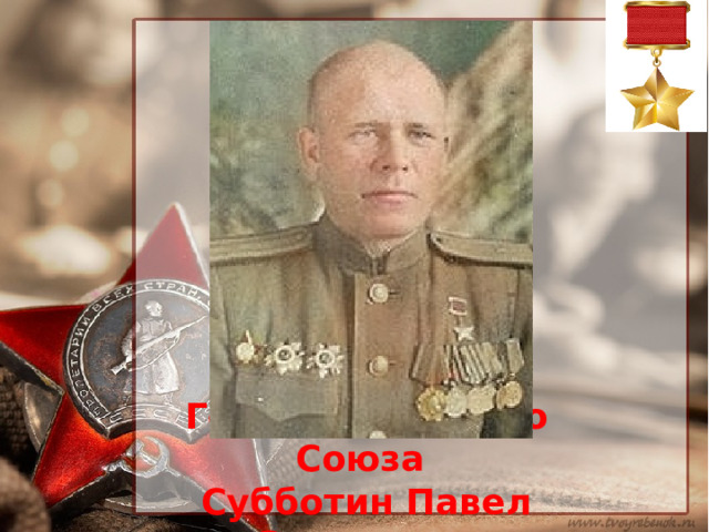 Герой Советского Союза  Субботин Павел Захарович