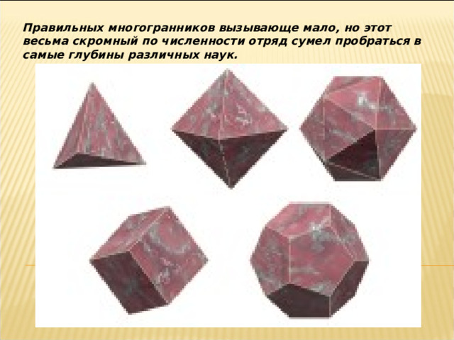 Правильных многогранников вызывающе мало, но этот весьма скромный по численности отряд сумел пробраться в самые глубины различных наук.  Л. Керролл