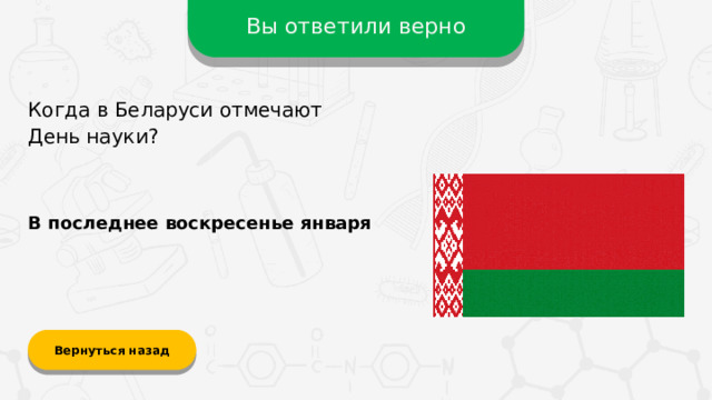 Вы ответили верно Когда в Беларуси отмечают  День науки? В последнее воскресенье января Вернуться назад
