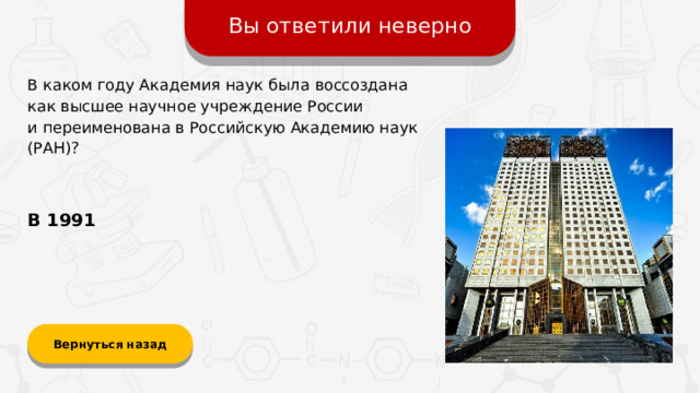 Вы ответили неверно В каком году Академия наук была воссоздана  как высшее научное учреждение России  и переименована в Российскую Академию наук (РАН)? В 1991 Вернуться назад