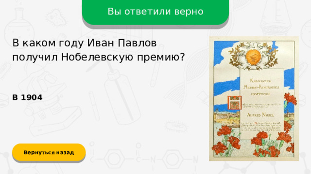 Вы ответили верно В каком году Иван Павлов получил Нобелевскую премию? В 1904 Вернуться назад