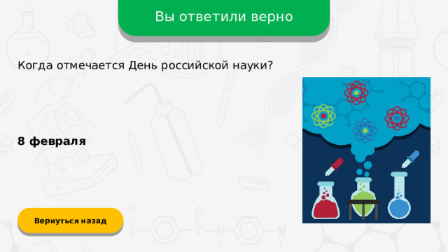 Вы ответили верно Когда отмечается День российской науки? 8 февраля  Вернуться назад
