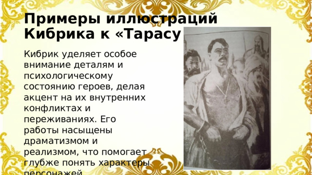 Примеры иллюстраций Кибрика к «Тарасу Бульбе» Кибрик уделяет особое внимание деталям и психологическому состоянию героев, делая акцент на их внутренних конфликтах и переживаниях. Его работы насыщены драматизмом и реализмом, что помогает глубже понять характеры персонажей.