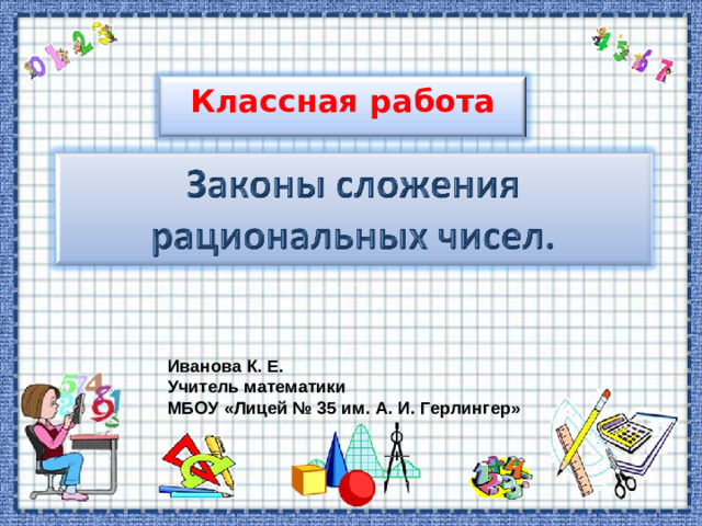Классная работа Иванова К. Е. Учитель математики МБОУ «Лицей № 35 им. А. И. Герлингер»