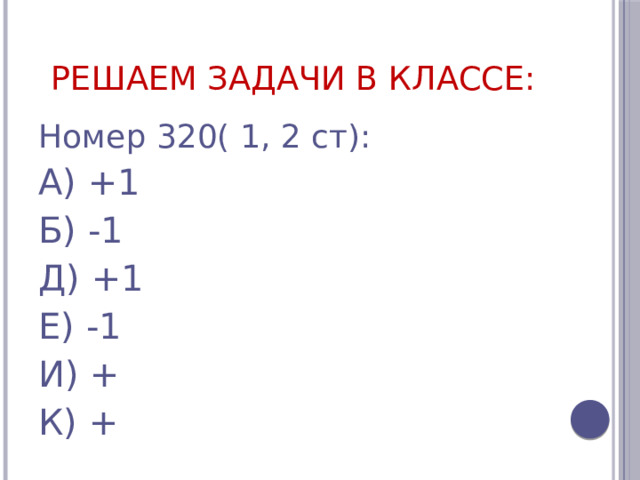 Решаем задачи в классе: Номер 320( 1, 2 ст): А) +1 Б) -1 Д) +1 Е) -1 И) + К) +