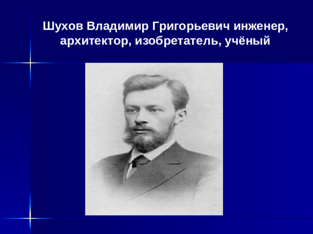 Шухов Владимир Григорьевич инженер, архитектор, изобретатель, учёный
