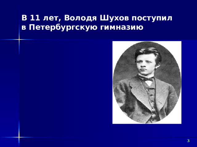 В 11 лет, Володя Шухов поступил в Петербургскую гимназию