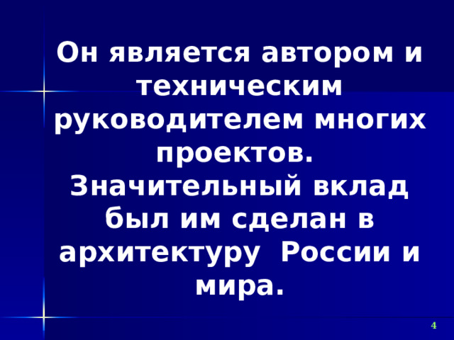 Он является автором и техническим руководителем многих проектов.  Значительный вклад был им сделан в архитектуру России и мира.