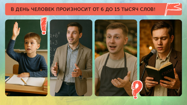 В  ДЕНЬ  ЧЕЛОВЕК  ПРОИЗНОСИТ  ОТ  6  ДО  15  ТЫСЯЧ  СЛОВ!