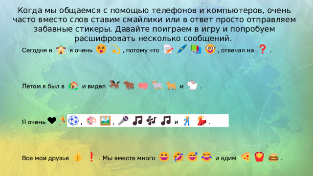 Когда мы общаемся с помощью телефонов и компьютеров, очень часто вместо слов ставим смайлики или в ответ просто отправляем забавные стикеры. Давайте поиграем в игру и попробуем расшифровать несколько сообщений.