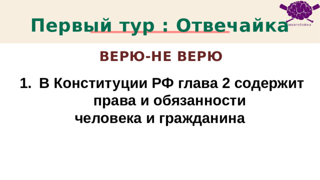 Первый тур : Отвечайка Верю-не Верю В Конституции РФ глава 2 содержит права и обязанности человека и гражданина 1