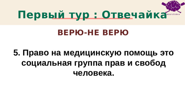 Первый тур : Отвечайка Верю-не Верю 5. Право на медицинскую помощь это социальная группа прав и свобод человека. 1