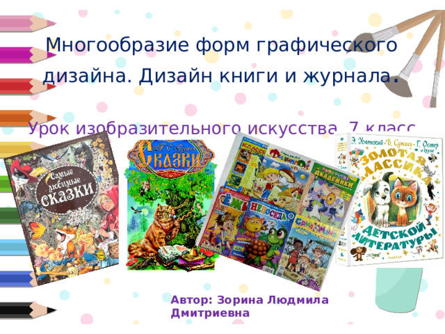 Многообразие форм графического дизайна. Дизайн книги и журнала . Урок изобразительного искусства, 7 класс. Автор: Зорина Людмила Дмитриевна