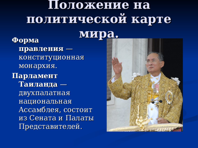 Положение на политической карте мира. Форма правления  — конституционная монархия. Парламент Таиланда  — двухпалатная национальная Ассамблея, состоит из Сената и Палаты Представителей.