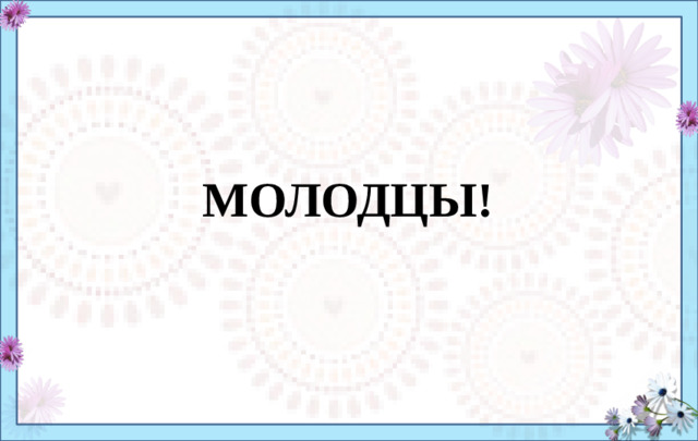 МОЛОДЦЫ!