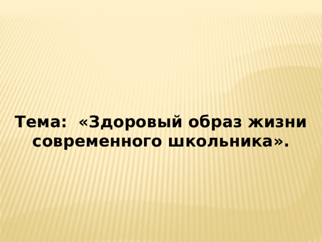 Тема: «Здоровый образ жизни современного школьника».