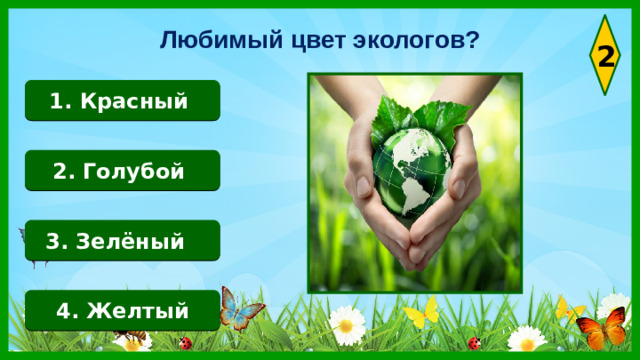 Любимый цвет экологов? 2 1. Красный 2. Голубой 3. Зелёный 4. Желтый