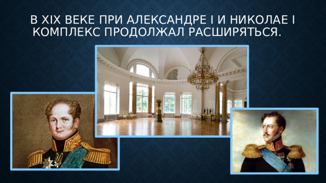 В XIX веке при Александре I и Николае I комплекс продолжал расширяться.  
