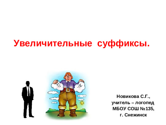Увеличительные суффиксы. Новикова С.Г., учитель – логопед МБОУ СОШ №135, г. Снежинск