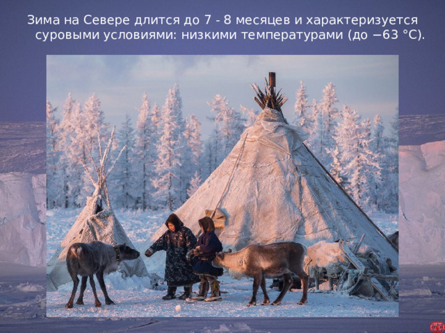 Зима на Севере длится до 7 - 8 месяцев и характеризуется суровыми условиями: низкими температурами (до −63 °C).