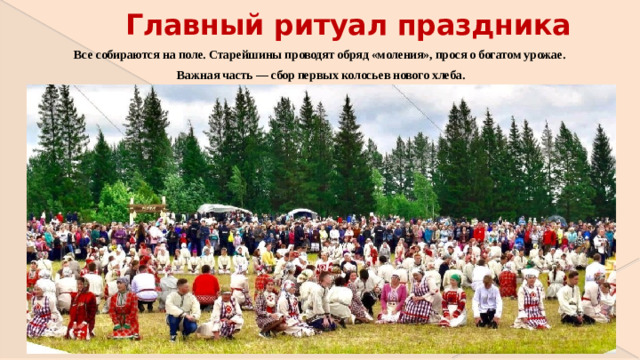 Главный ритуал праздника Все собираются на поле. Старейшины проводят обряд «моления», прося о богатом урожае. Важная часть — сбор первых колосьев нового хлеба.