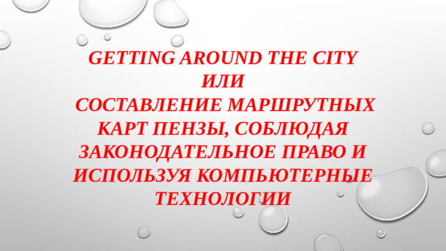 Getting Around the city  или  Составление маршрутных карт Пензы, соблюдая законодательное право и используя компьютерные технологии