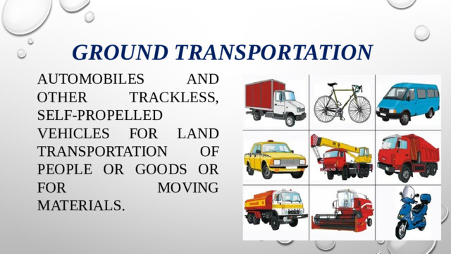Ground transportation automobiles and other trackless, self-propelled vehicles for land transportation of people or goods or for moving materials.