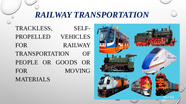 Railway transportation    trackless, self-propelled vehicles for railway transportation of people or goods or for moving materials
