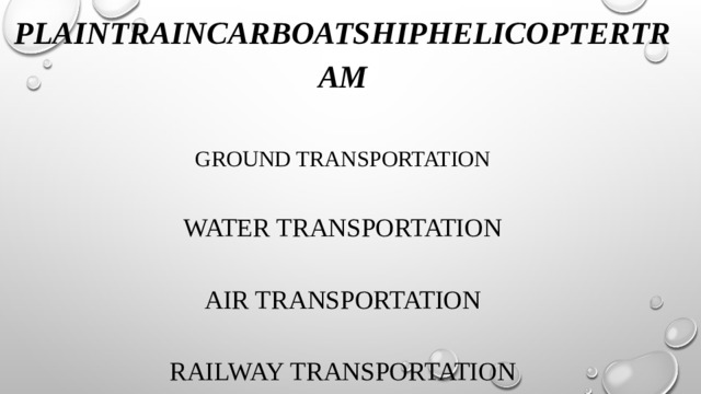 PlAINTRAINCARBOATSHIPHELIcOPTERTRAM     Ground transportation     Water transportation     Air transportation     Railway transportation