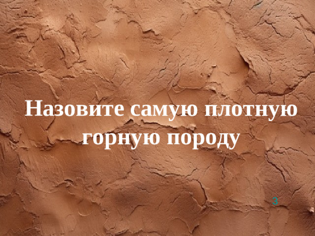 Назовите самую плотную горную породу 3