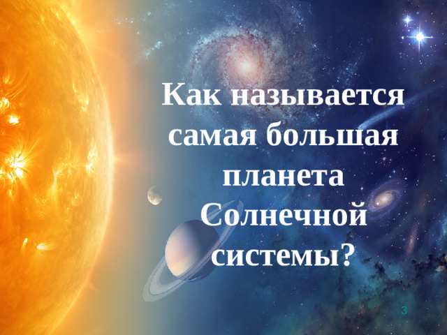 Как называется самая большая планета Солнечной системы? 3