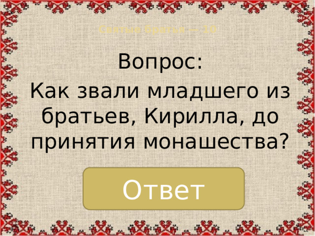 Святые братья — 10   Вопрос: Как звали младшего из братьев, Кирилла, до принятия монашества? Ответ