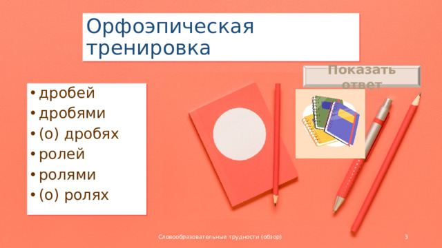 Орфоэпическая тренировка Показать ответ дробе́й дробя́ми (о) дробя́х роле́й роля́ми (о) роля́х дробей дробями (о) дробях ролей ролями (о) ролях Designed by Freepik Словообразовательные трудности (обзор)