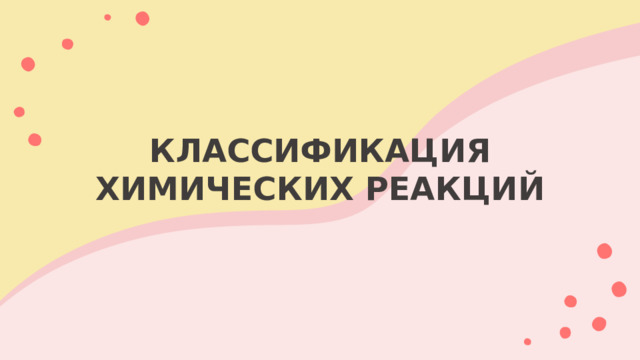 КЛАССИФИКАЦИЯ ХИМИЧЕСКИХ РЕАКЦИЙ