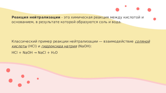 Реакция нейтрализации - это химическая реакция между кислотой и основанием, в результате которой образуются соль и вода. Классический пример реакции нейтрализации — взаимодействие соляной кислоты (HCl) и гидроксида натрия (NaOH): HCl + NaOH → NaCl + H₂O