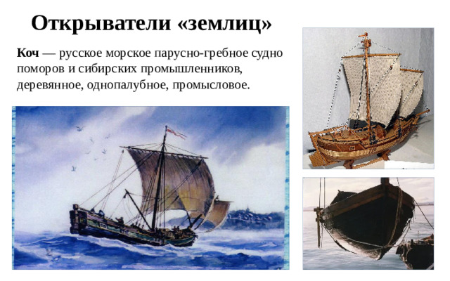 Открыватели «землиц» Коч  — русское морское парусно-гребное судно поморов и сибирских промышленников, деревянное, однопалубное, промысловое.  