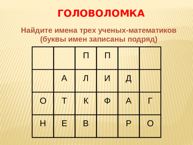ГОЛОВОЛОМКА Найдите имена трех ученых-математиков (буквы имен записаны подряд)       А П О Т Л Н П Е И   К Д   Ф В     А Г Р О