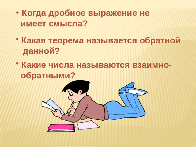 Когда дробное выражение не  имеет смысла?  Какая теорема называется обратной  данной?  Какие числа называются взаимно-