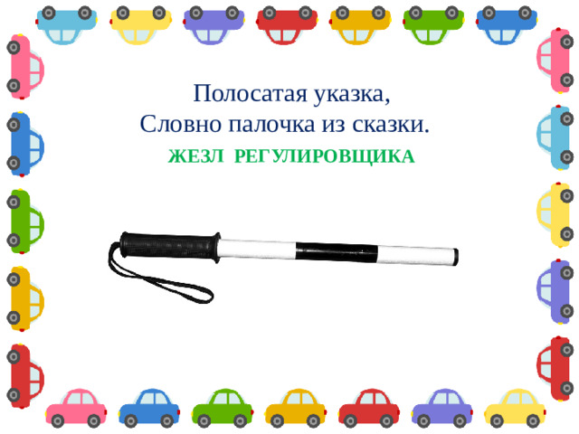 Полосатая указка,  Словно палочка из сказки.      ЖЕЗЛ РЕГУЛИРОВЩИКА