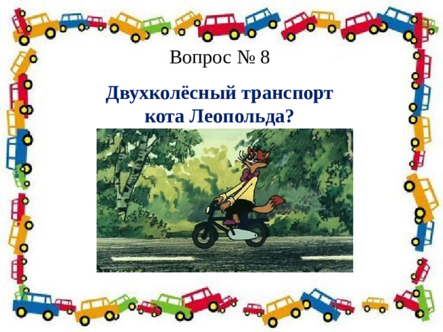 Вопрос № 8 Двухколёсный транспорт   кота Леопольда?  Полосатая указка,  Словно палочка из сказки. 