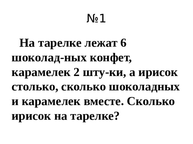 № 1  На тарелке лежат 6 шоколад-ных конфет, карамелек 2 шту-ки, а ирисок столько, сколько шоколадных и карамелек вместе. Сколько ирисок на тарелке?