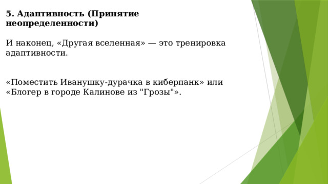 5. Адаптивность (Принятие неопределенности)   И наконец, «Другая вселенная» — это тренировка адаптивности.  «Поместить Иванушку-дурачка в киберпанк» или «Блогер в городе Калинове из 