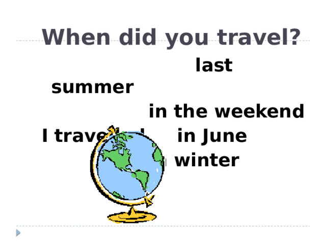 When did you travel?  last summer  in the weekend I travelled in June  in winter