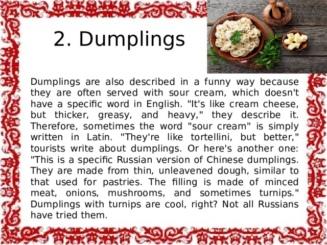 2. Dumplings Dumplings are also described in a funny way because they are often served with sour cream, which doesn't have a specific word in English. 