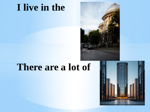 I live in the      There are a lot of