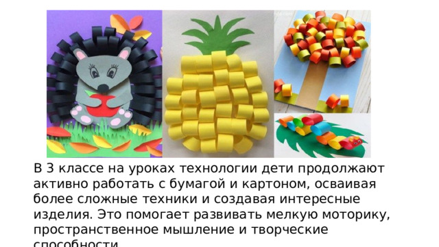 В 3 классе на уроках технологии дети продолжают активно работать с бумагой и картоном, осваивая более сложные техники и создавая интересные изделия. Это помогает развивать мелкую моторику, пространственное мышление и творческие способности.